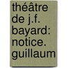 Théâtre De J.F. Bayard: Notice. Guillaum door Bayard