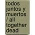 Todos juntos y muertos / All Together Dead