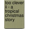 Too Clever Ii - A Tropical Christmas Story door Julia E. Antoine