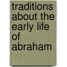 Traditions About The Early Life Of Abraham door Brian M. Hauglid