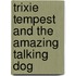 Trixie Tempest And The Amazing Talking Dog