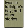 Twas In Trafalgar's Bay; And Other Stories door Sir Walter Besant