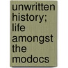 Unwritten History; Life Amongst The Modocs door Joaquin Miller