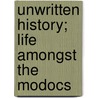 Unwritten History; Life Amongst The Modocs by Joaquin Miller