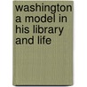 Washington A Model In His Library And Life door Eliphalet Nott Potter