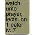 Watch Unto Prayer, Lects. On 1 Peter Iv. 7