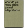 What Do You Know About Animal Adaptations? door Suzanne Slade