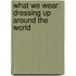 What We Wear: Dressing Up Around The World