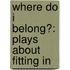 Where Do I Belong?: Plays About Fitting In