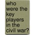 Who Were the Key Players in the Civil War?