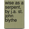 Wise As A Serpent, By J.A. St. John Blythe by Sophie Frances F. Veitch