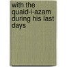 With The Quaid-I-Azam During His Last Days door Lieutenant Colonel Dr Ilahi Bakhsh