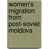 Women's Migration from Post-Soviet Moldova door Cristina Onica