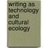 Writing As Technology and Cultural Ecology