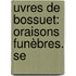 uvres De Bossuet: Oraisons Funèbres. Se