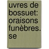 uvres De Bossuet: Oraisons Funèbres. Se by Saint Marc Girardin