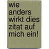 Wie anders wirkt dies Zitat auf mich ein! door Wolfgang Mieder