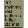 101 Rhythmic Rest Patterns: B-Flat Clarinet door Grover Yaus