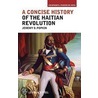 A Concise History Of The Haitian Revolution by Jeremy D. Popkin