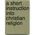 A Short Instruction Into Christian Religion