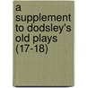 A Supplement To Dodsley's Old Plays (17-18) door Thomas Amyot