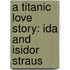 A Titanic Love Story: Ida And Isidor Straus