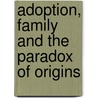 Adoption, Family And The Paradox Of Origins door Sally Sales