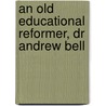 An Old Educational Reformer, Dr Andrew Bell by John Miller Dow Meiklejohn