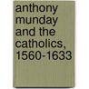Anthony Munday And The Catholics, 1560-1633 door Donna B. Hamilton