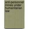 Anti-Personnel Mines Under Humanitarian Law door Stuart Maslen