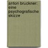 Anton Bruckner: Eine Psychografische Skizze