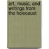 Art, Music, and Writings from the Holocaust