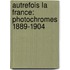 Autrefois La France: Photochromes 1889-1904