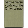Baby-Shiatsu - Glücksgriffe Für Winzlinge by Karin Kalbantner-Wernicke