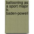 Ballooning As A Sport Major B. Baden-Powell