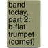Band Today, Part 2: B-Flat Trumpet (Cornet)