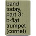 Band Today, Part 3: B-Flat Trumpet (Cornet)