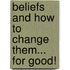 Beliefs And How To Change Them... For Good!