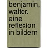 Benjamin, Walter. Eine Reflexion in Bildern door Walter Benjamin