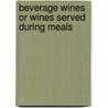 Beverage Wines Or Wines Served During Meals door Andre Simon