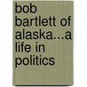 Bob Bartlett of Alaska...a Life in Politics door Claus Naske