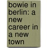 Bowie in Berlin: A New Career in a New Town by Thomas Jerome Seabrook