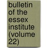 Bulletin Of The Essex Institute (Volume 22) by Essex Institute