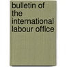 Bulletin Of The International Labour Office door International Labour Office