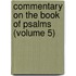 Commentary On The Book Of Psalms (Volume 5)