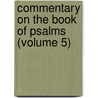 Commentary On The Book Of Psalms (Volume 5) by Jean Calvin
