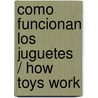 Como funcionan los juguetes / How Toys Work door Lisa Greathouse