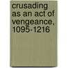Crusading As An Act Of Vengeance, 1095-1216 door Susanna A. Throop