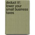 Deduct It!: Lower Your Small Business Taxes