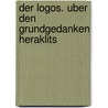 Der Logos. Uber Den Grundgedanken Heraklits by Timo Nitz